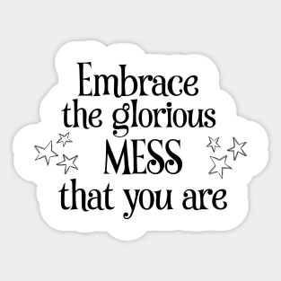 Embrace the glorious mess that you are Sticker